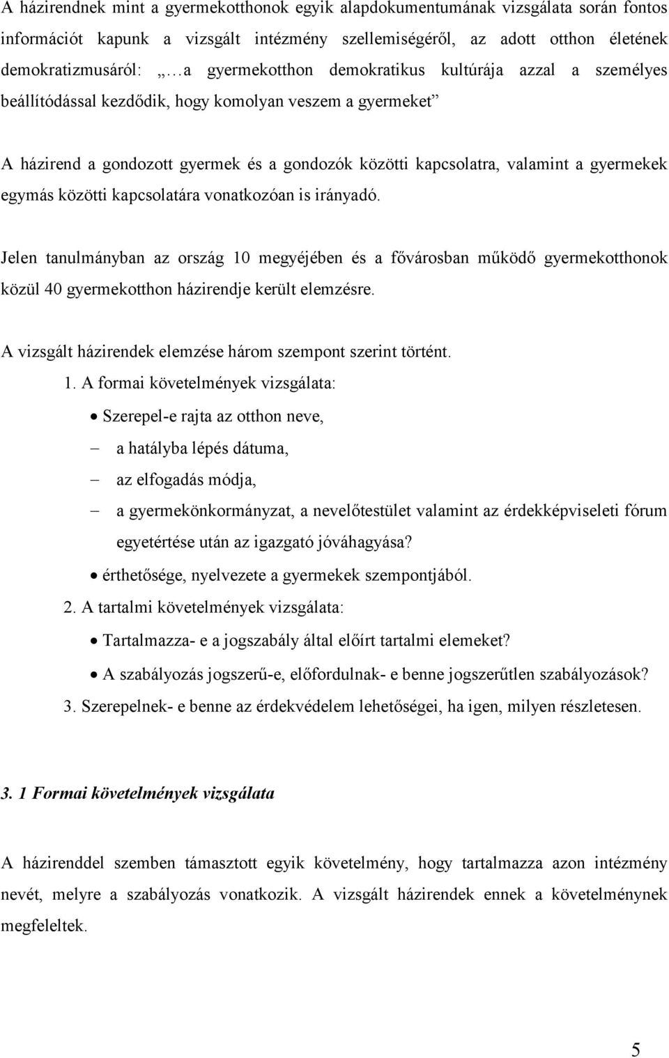 egymás közötti kapcsolatára vonatkozóan is irányadó. Jelen tanulmányban az ország 10 megyéjében és a fővárosban működő gyermekotthonok közül 40 gyermekotthon házirendje került elemzésre.