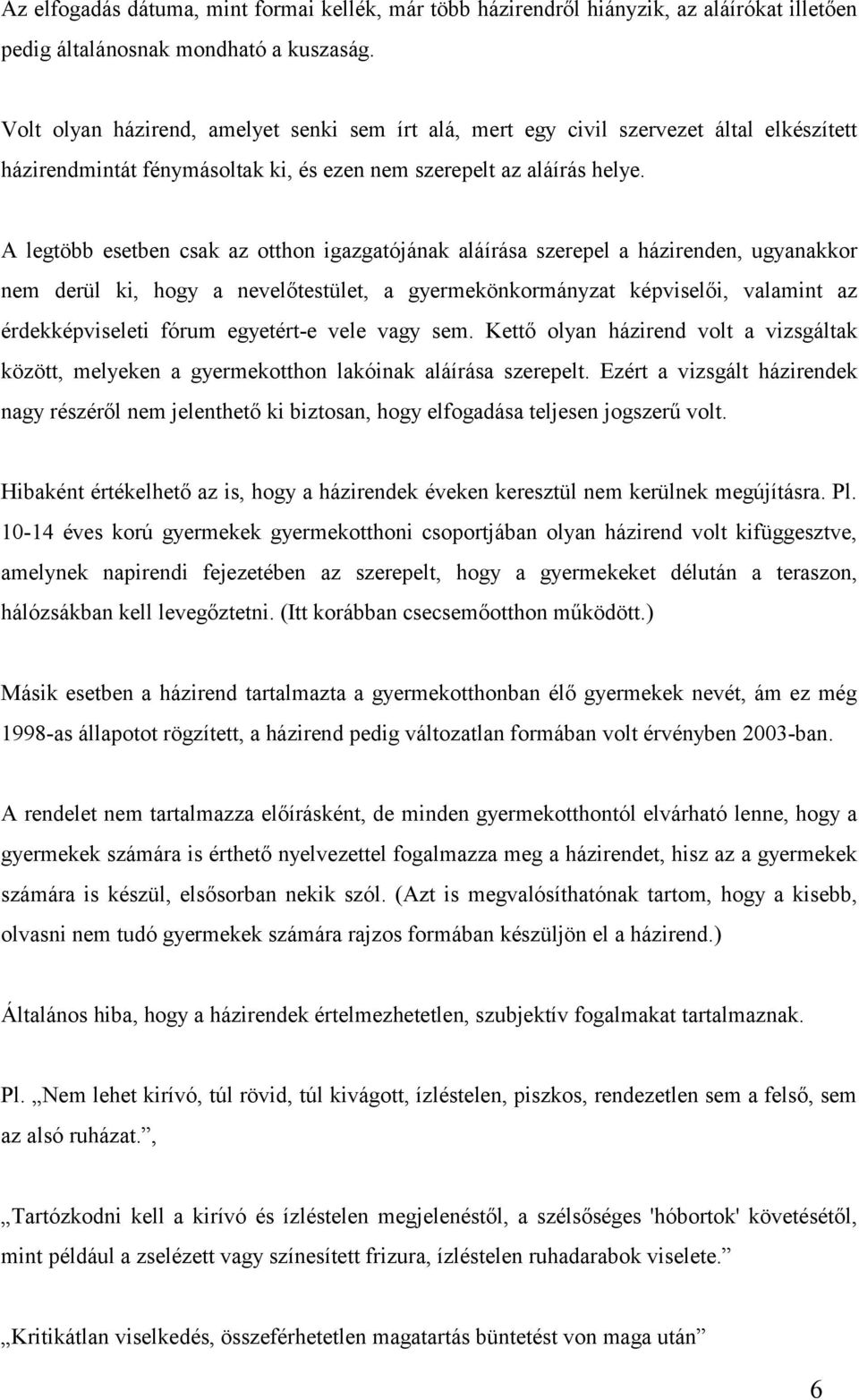 A legtöbb esetben csak az otthon igazgatójának aláírása szerepel a házirenden, ugyanakkor nem derül ki, hogy a nevelőtestület, a gyermekönkormányzat képviselői, valamint az érdekképviseleti fórum