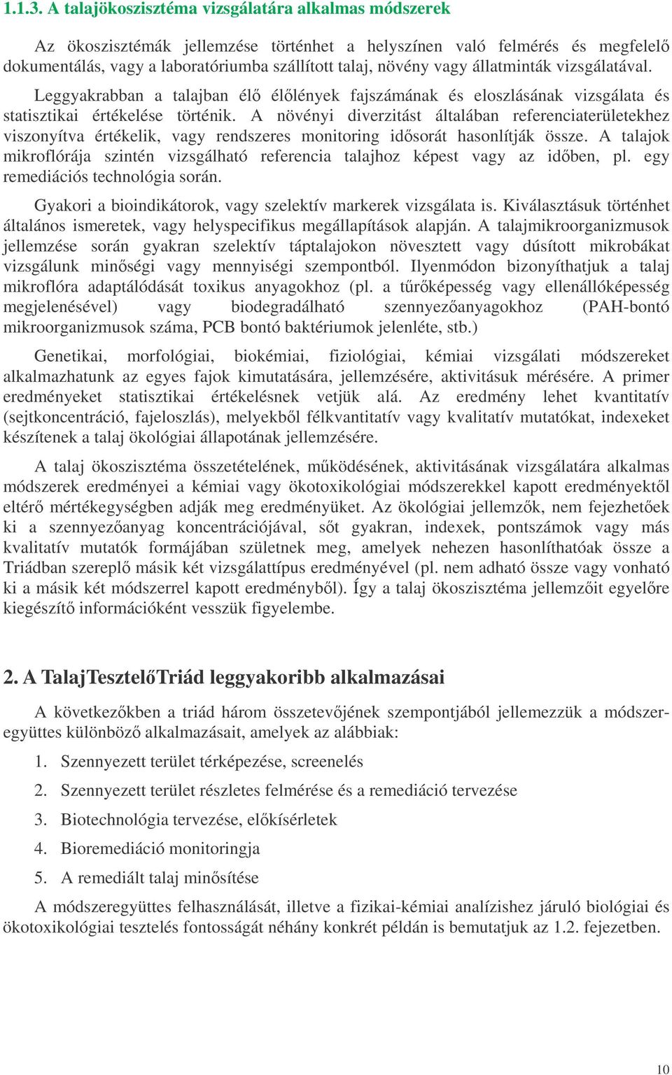 állatminták vizsgálatával. Leggyakrabban a talajban él éllények fajszámának és eloszlásának vizsgálata és statisztikai értékelése történik.