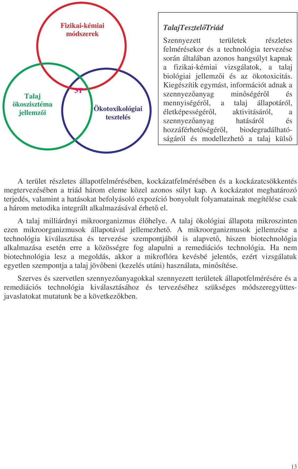 Kiegészítik egymást, információt adnak a szennyezanyag minségérl és mennyiségérl, a talaj állapotáról, életképességérl, aktivitásáról, a szennyezanyag hatásáról és hozzáférhetségérl,