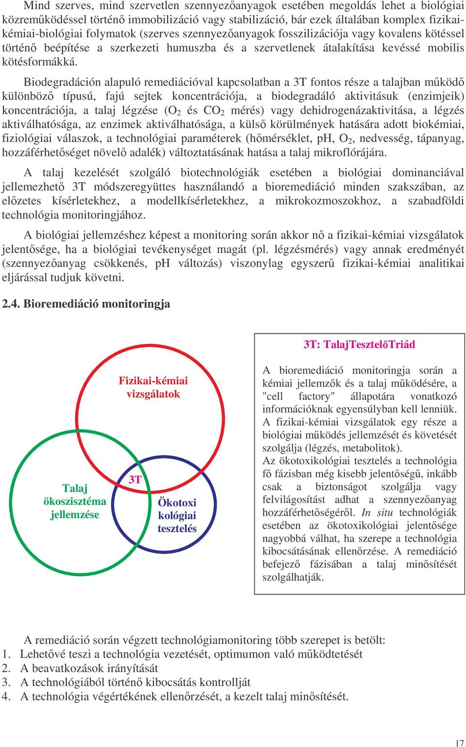 Biodegradáción alapuló remediációval kapcsolatban a 3T fontos része a talajban mköd különböz típusú, fajú sejtek koncentrációja, a biodegradáló aktivitásuk (enzimjeik) koncentrációja, a talaj légzése