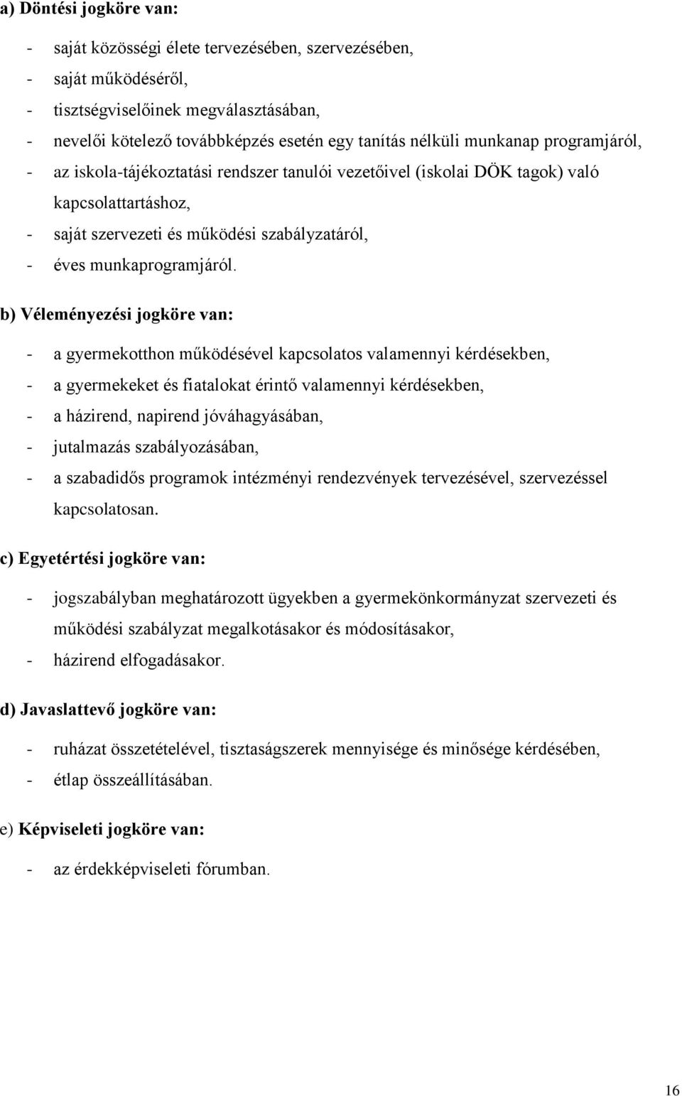 b) Véleményezési jogköre van: - a gyermekotthon működésével kapcsolatos valamennyi kérdésekben, - a gyermekeket és fiatalokat érintő valamennyi kérdésekben, - a házirend, napirend jóváhagyásában, -