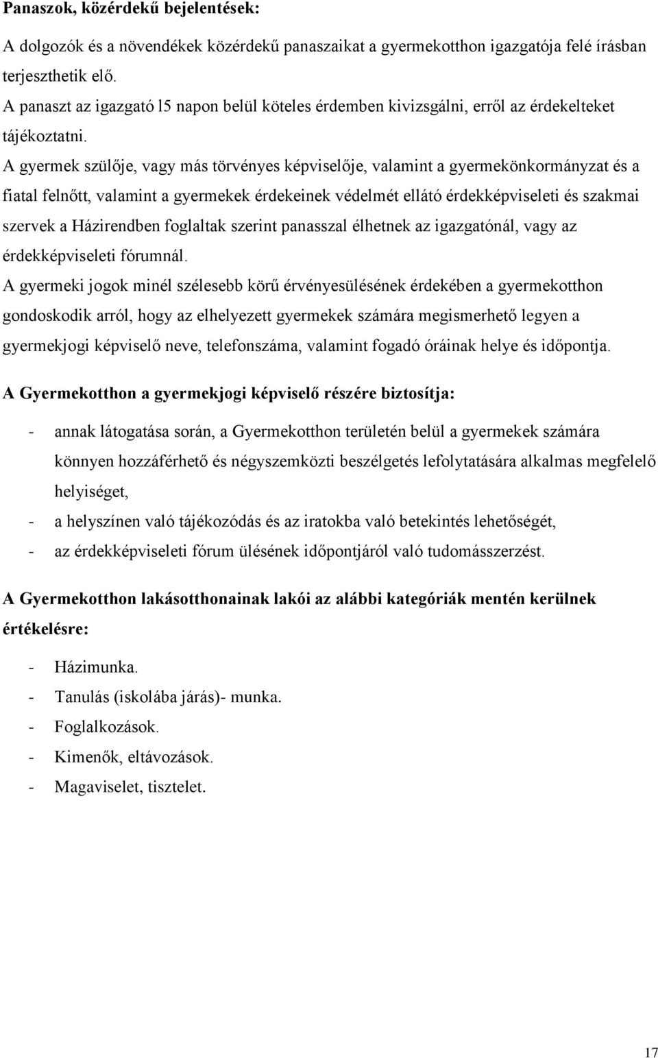 A gyermek szülője, vagy más törvényes képviselője, valamint a gyermekönkormányzat és a fiatal felnőtt, valamint a gyermekek érdekeinek védelmét ellátó érdekképviseleti és szakmai szervek a