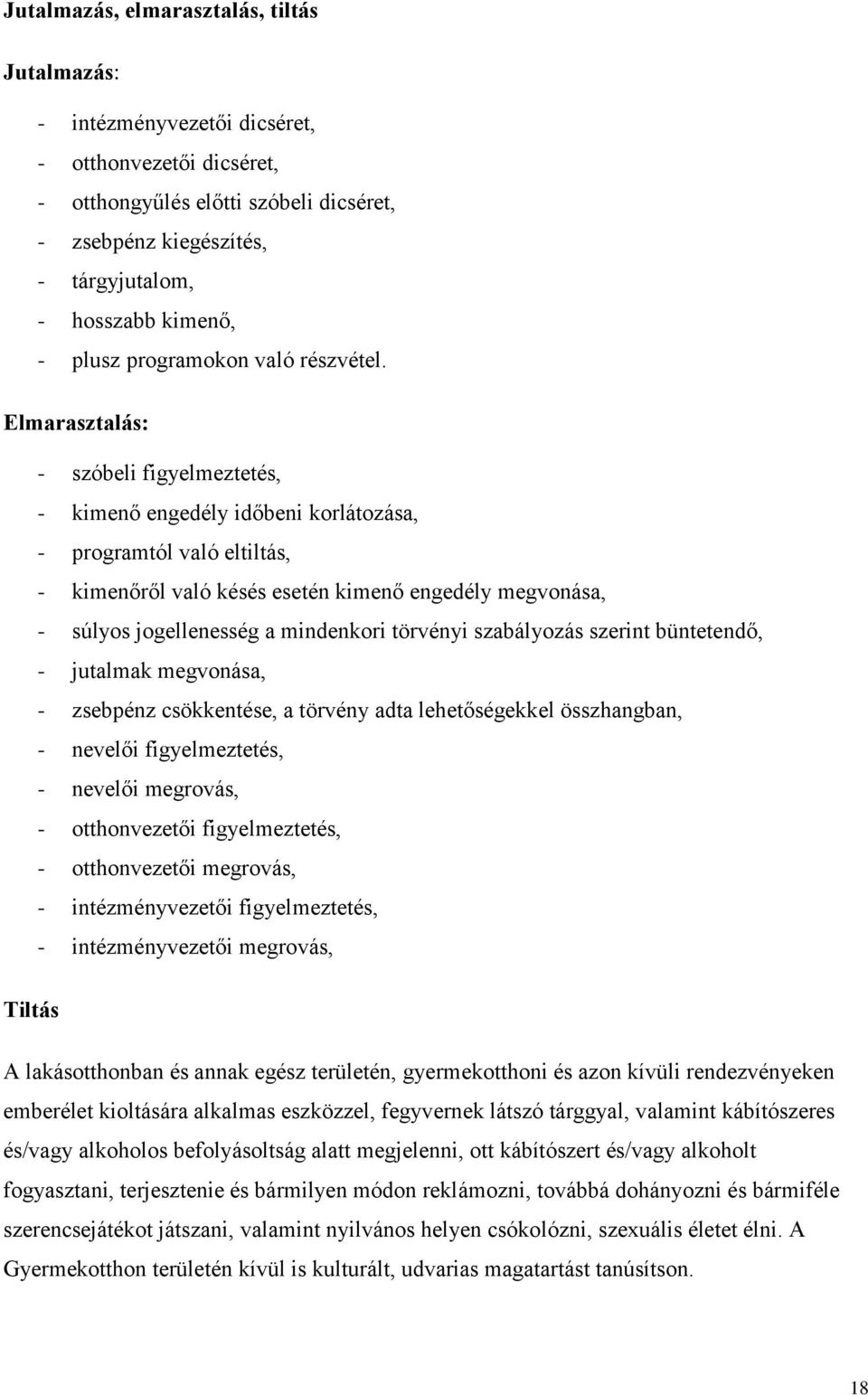 Elmarasztalás: - szóbeli figyelmeztetés, - kimenő engedély időbeni korlátozása, - programtól való eltiltás, - kimenőről való késés esetén kimenő engedély megvonása, - súlyos jogellenesség a