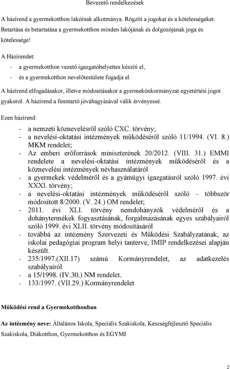 A Házirendet: - a gyermekotthon vezető igazgatóhelyettes készíti el, - és a gyermekotthon nevelőtestülete fogadja el.