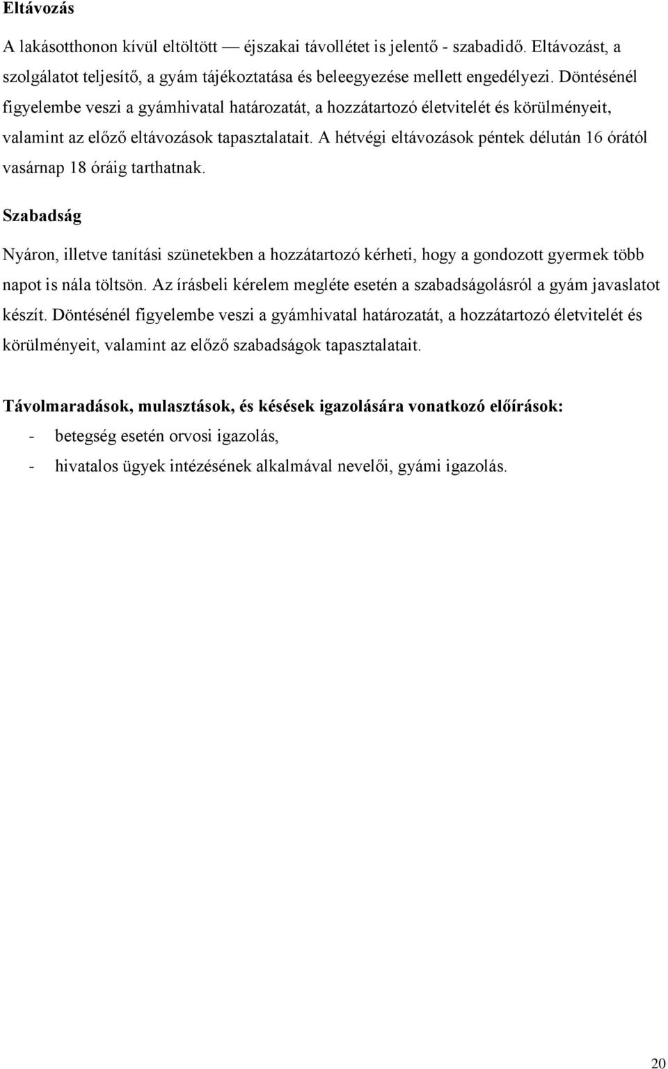 A hétvégi eltávozások péntek délután 16 órától vasárnap 18 óráig tarthatnak. Szabadság Nyáron, illetve tanítási szünetekben a hozzátartozó kérheti, hogy a gondozott gyermek több napot is nála töltsön.