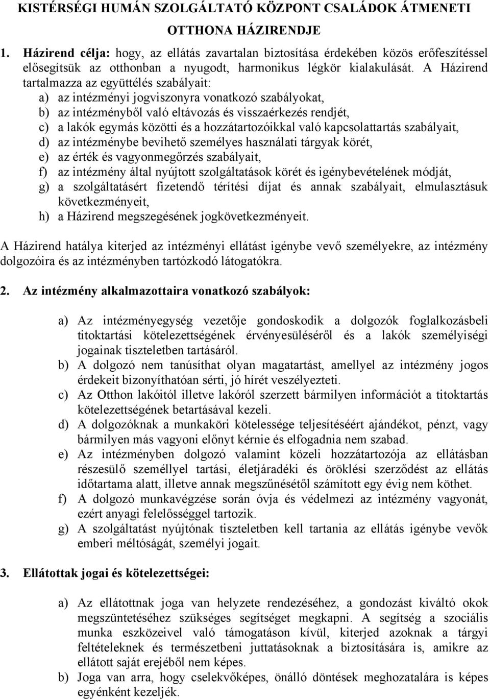 A Házirend tartalmazza az együttélés szabályait: a) az intézményi jogviszonyra vonatkozó szabályokat, b) az intézményből való eltávozás és visszaérkezés rendjét, c) a lakók egymás közötti és a