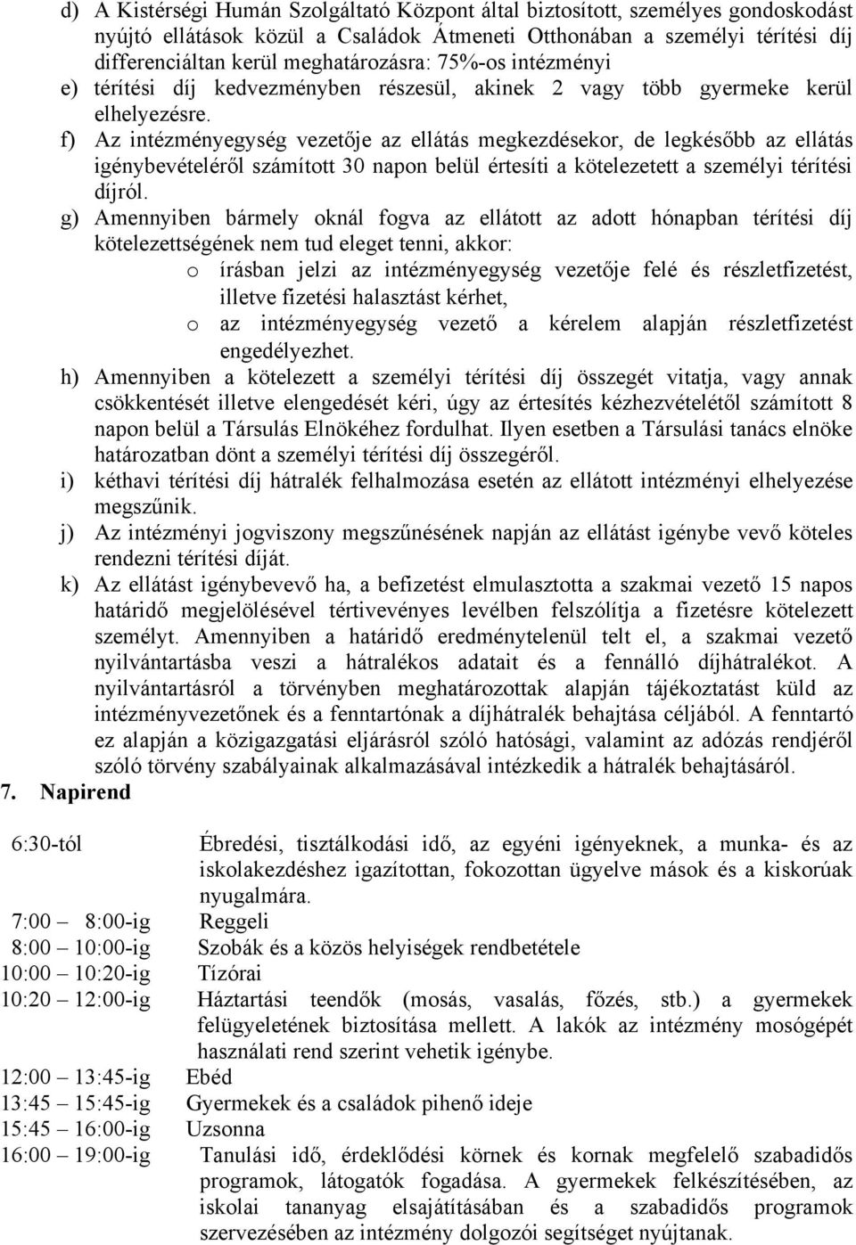 f) Az intézményegység vezetője az ellátás megkezdésekor, de legkésőbb az ellátás igénybevételéről számított 30 napon belül értesíti a kötelezetett a személyi térítési díjról.