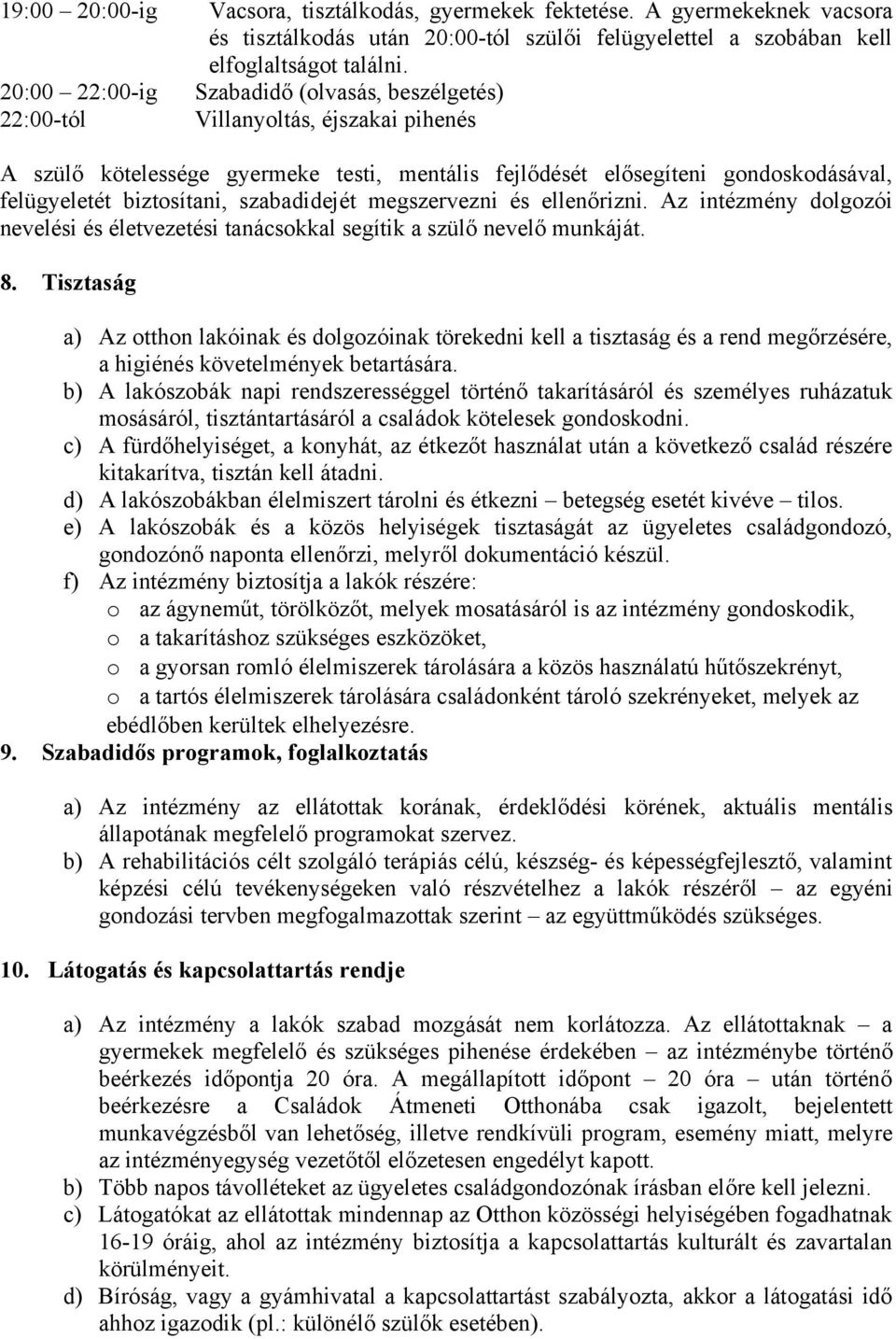 szabadidejét megszervezni és ellenőrizni. Az intézmény dolgozói nevelési és életvezetési tanácsokkal segítik a szülő nevelő munkáját. 8.