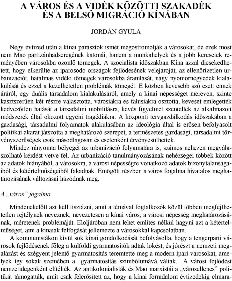 A szocialista időszakban Kína azzal dicsekedhetett, hogy elkerülte az iparosodó országok fejlődésének velejáróját, az ellenőrizetlen urbanizációt, hatalmas vidéki tömegek városokba áramlását, nagy