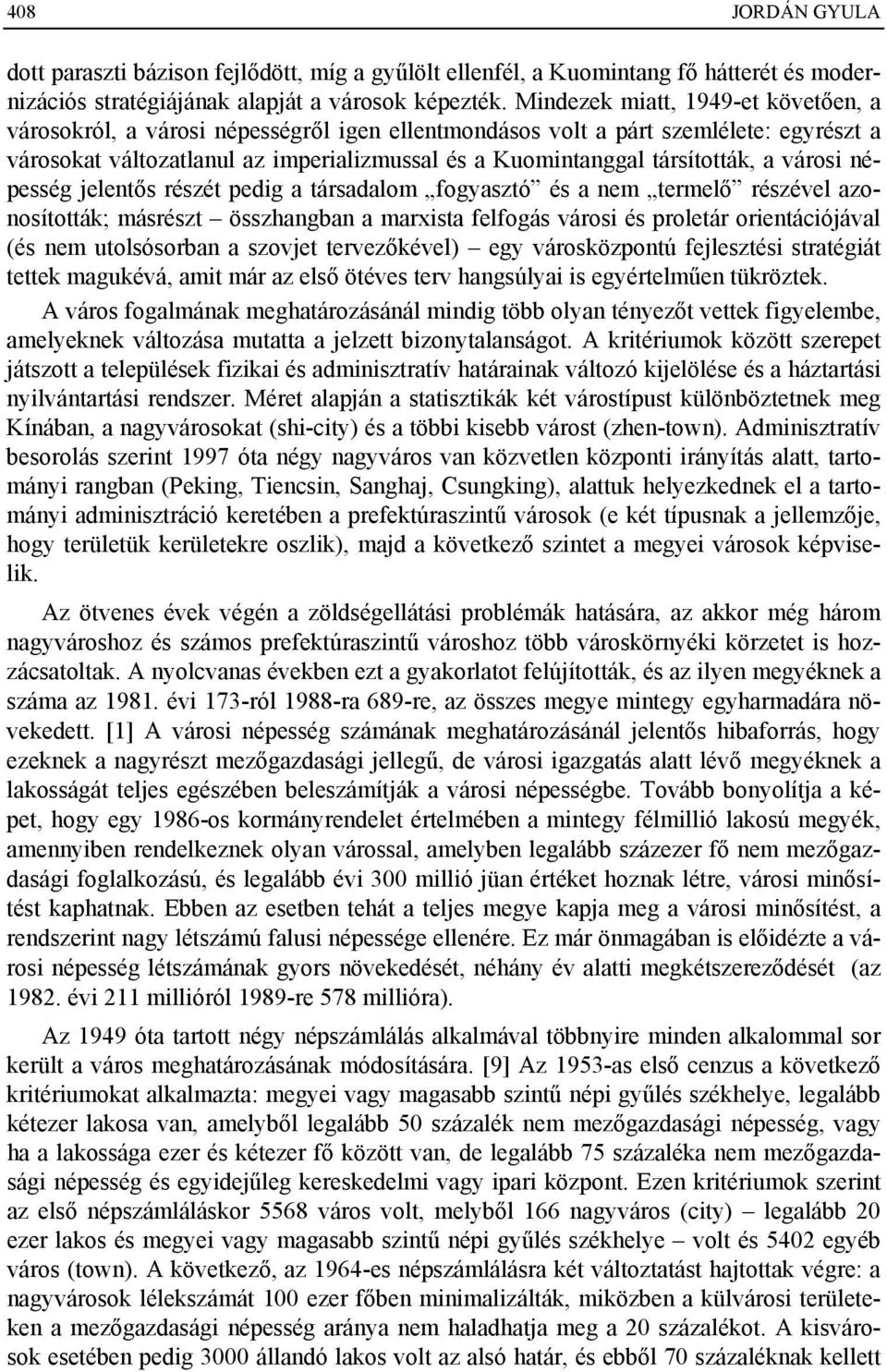 a városi népesség jelentős részét pedig a társadalom fogyasztó és a nem termelő részével azonosították; másrészt összhangban a marxista felfogás városi és proletár orientációjával (és nem