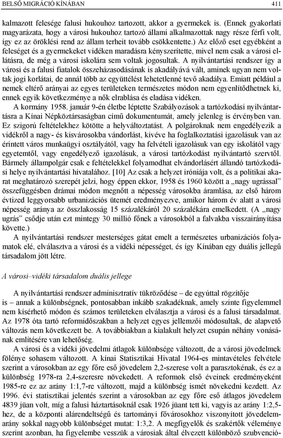 ) Az előző eset egyébként a feleséget és a gyermekeket vidéken maradásra kényszerítette, mivel nem csak a városi ellátásra, de még a városi iskolára sem voltak jogosultak.