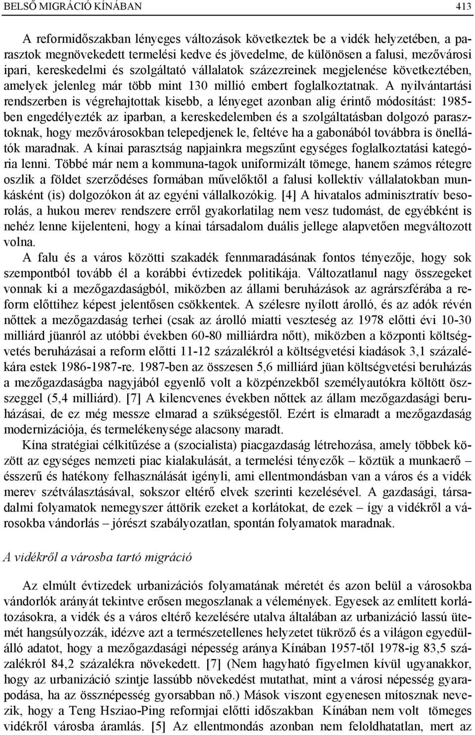 A nyilvántartási rendszerben is végrehajtottak kisebb, a lényeget azonban alig érintő módosítást: 1985- ben engedélyezték az iparban, a kereskedelemben és a szolgáltatásban dolgozó parasztoknak, hogy