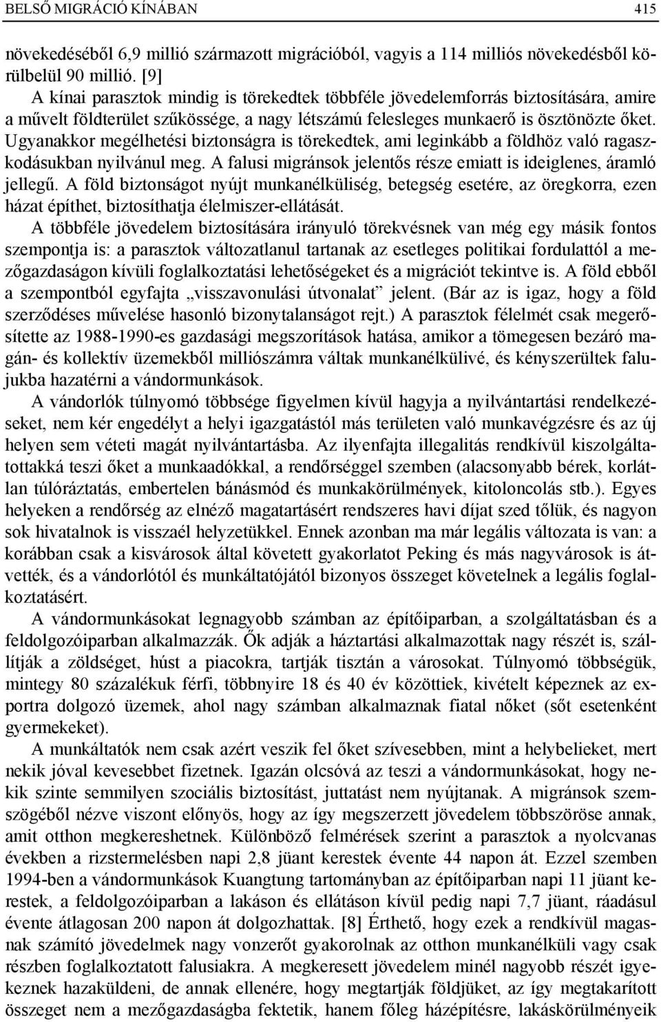 Ugyanakkor megélhetési biztonságra is törekedtek, ami leginkább a földhöz való ragaszkodásukban nyilvánul meg. A falusi migránsok jelentős része emiatt is ideiglenes, áramló jellegű.