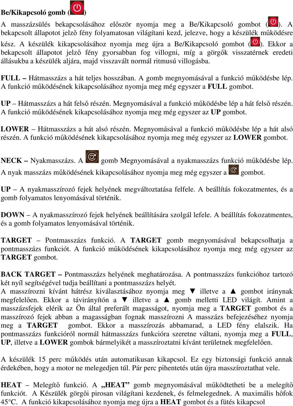 Ekkor a bekapcsolt állapotot jelző fény gyorsabban fog villogni, míg a görgők visszatérnek eredeti állásukba a készülék aljára, majd visszavált normál ritmusú villogásba.