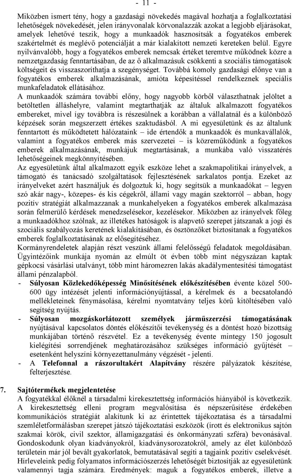 Egyre nyilvánvalóbb, hogy a fogyatékos emberek nemcsak értéket teremtve működnek közre a nemzetgazdaság fenntartásában, de az ő alkalmazásuk csökkenti a szociális támogatások költségeit és