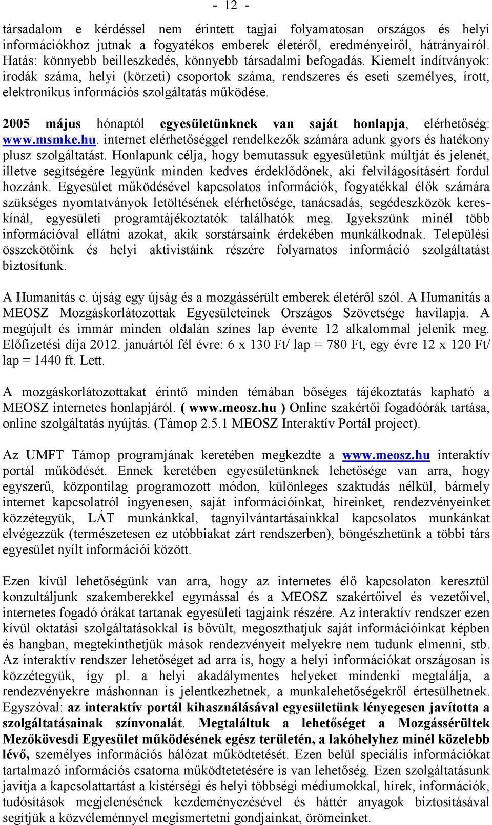 Kiemelt indítványok: irodák száma, helyi (körzeti) csoportok száma, rendszeres és eseti személyes, írott, elektronikus információs szolgáltatás működése.