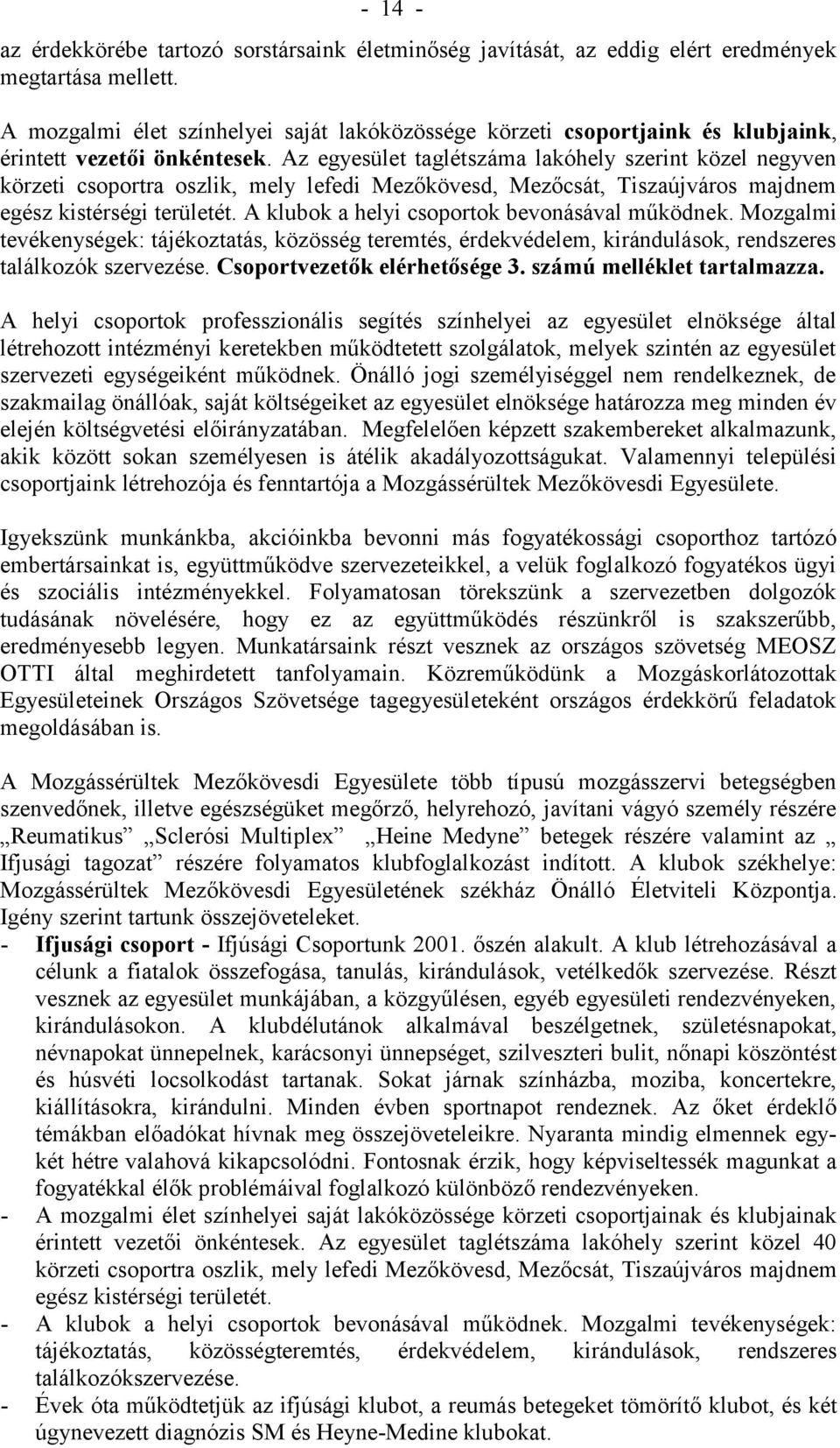 Az egyesület taglétszáma lakóhely szerint közel negyven körzeti csoportra oszlik, mely lefedi Mezőkövesd, Mezőcsát, Tiszaújváros majdnem egész kistérségi területét.