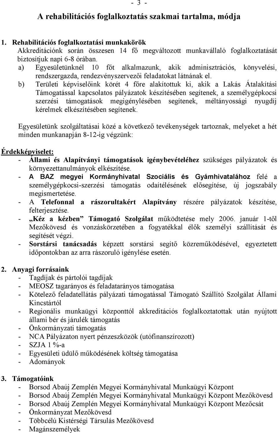 a) Egyesületünknél 10 főt alkalmazunk, akik adminisztrációs, könyvelési, rendszergazda, rendezvényszervezői feladatokat látnának el.