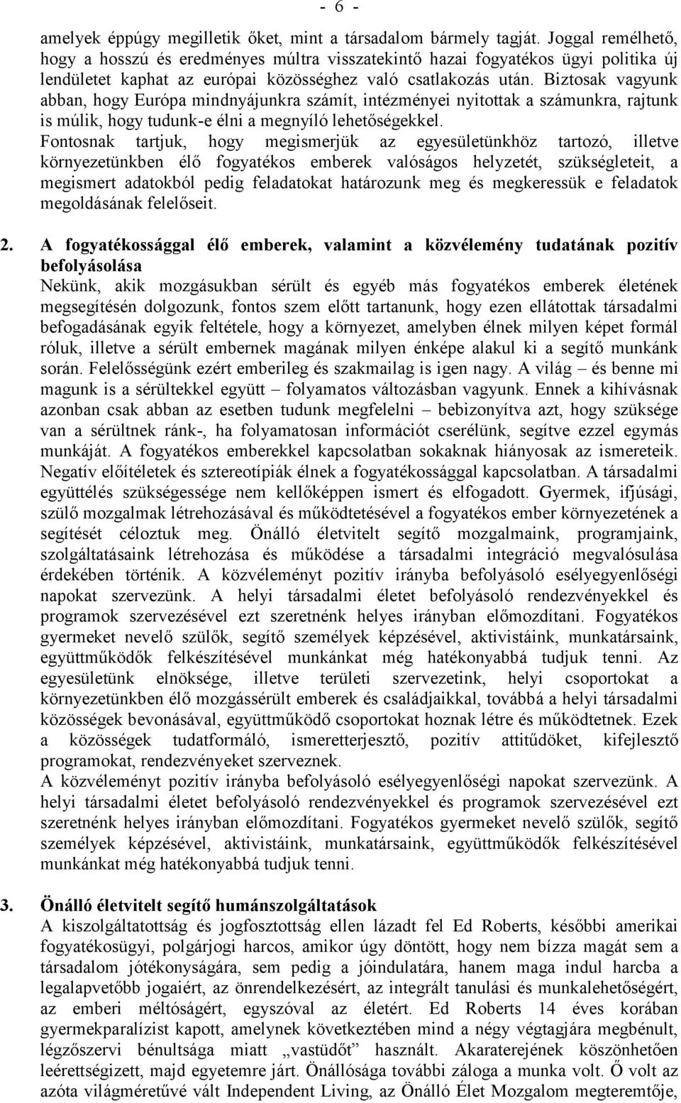 Biztosak vagyunk abban, hogy Európa mindnyájunkra számít, intézményei nyitottak a számunkra, rajtunk is múlik, hogy tudunk-e élni a megnyíló lehetőségekkel.