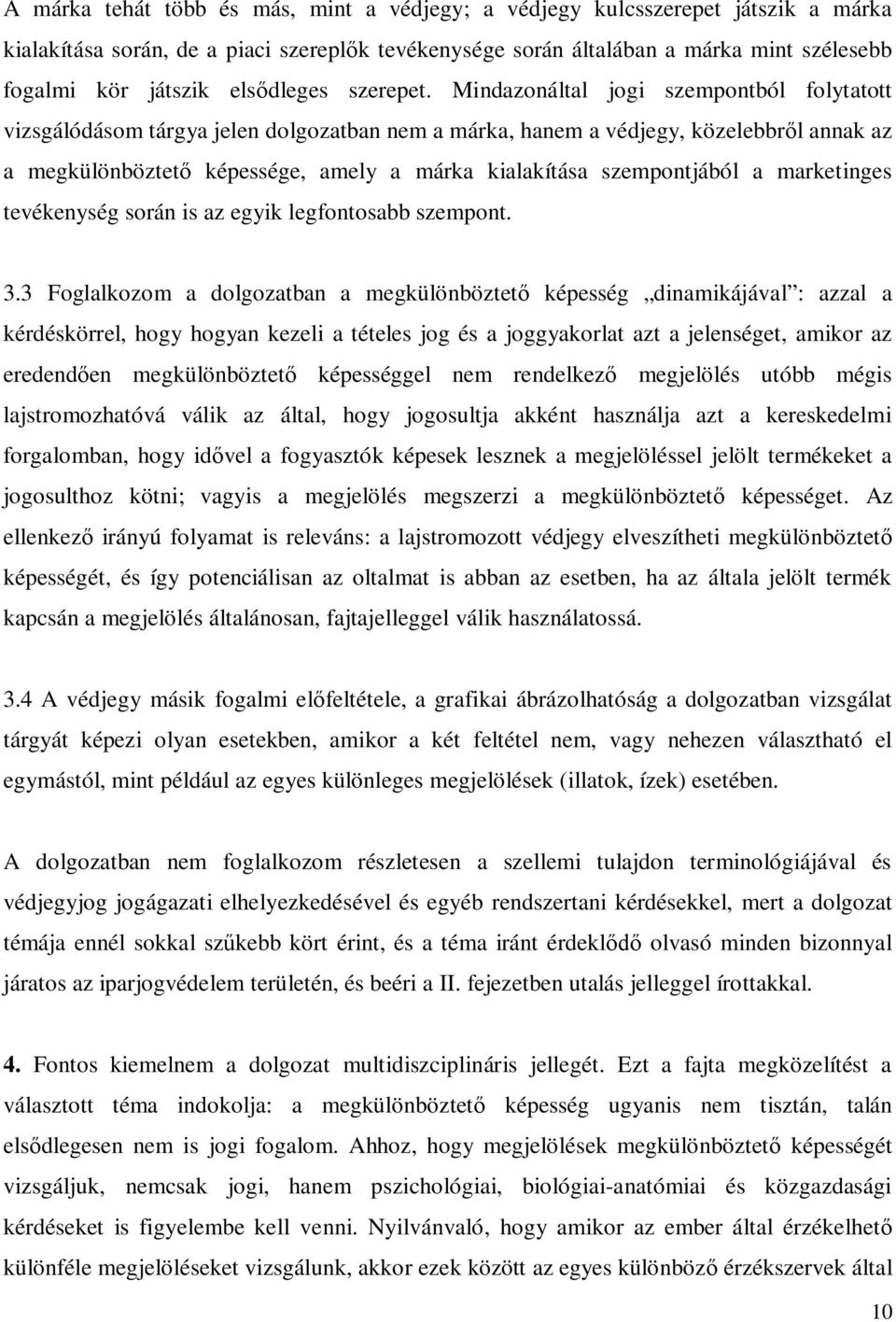 Mindazonáltal jogi szempontból folytatott vizsgálódásom tárgya jelen dolgozatban nem a márka, hanem a védjegy, közelebbr l annak az a megkülönböztet képessége, amely a márka kialakítása szempontjából