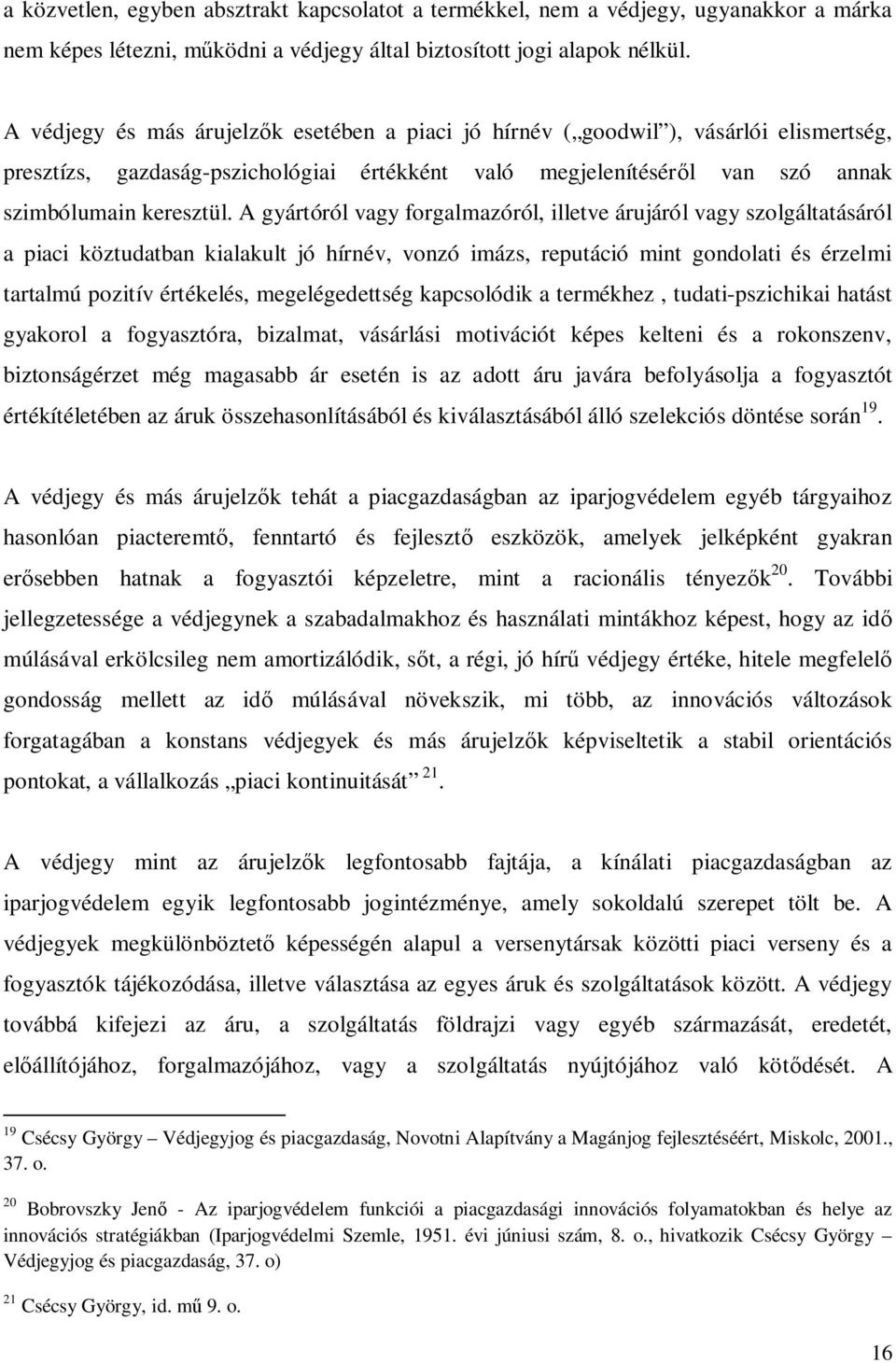 A gyártóról vagy forgalmazóról, illetve árujáról vagy szolgáltatásáról a piaci köztudatban kialakult jó hírnév, vonzó imázs, reputáció mint gondolati és érzelmi tartalmú pozitív értékelés,