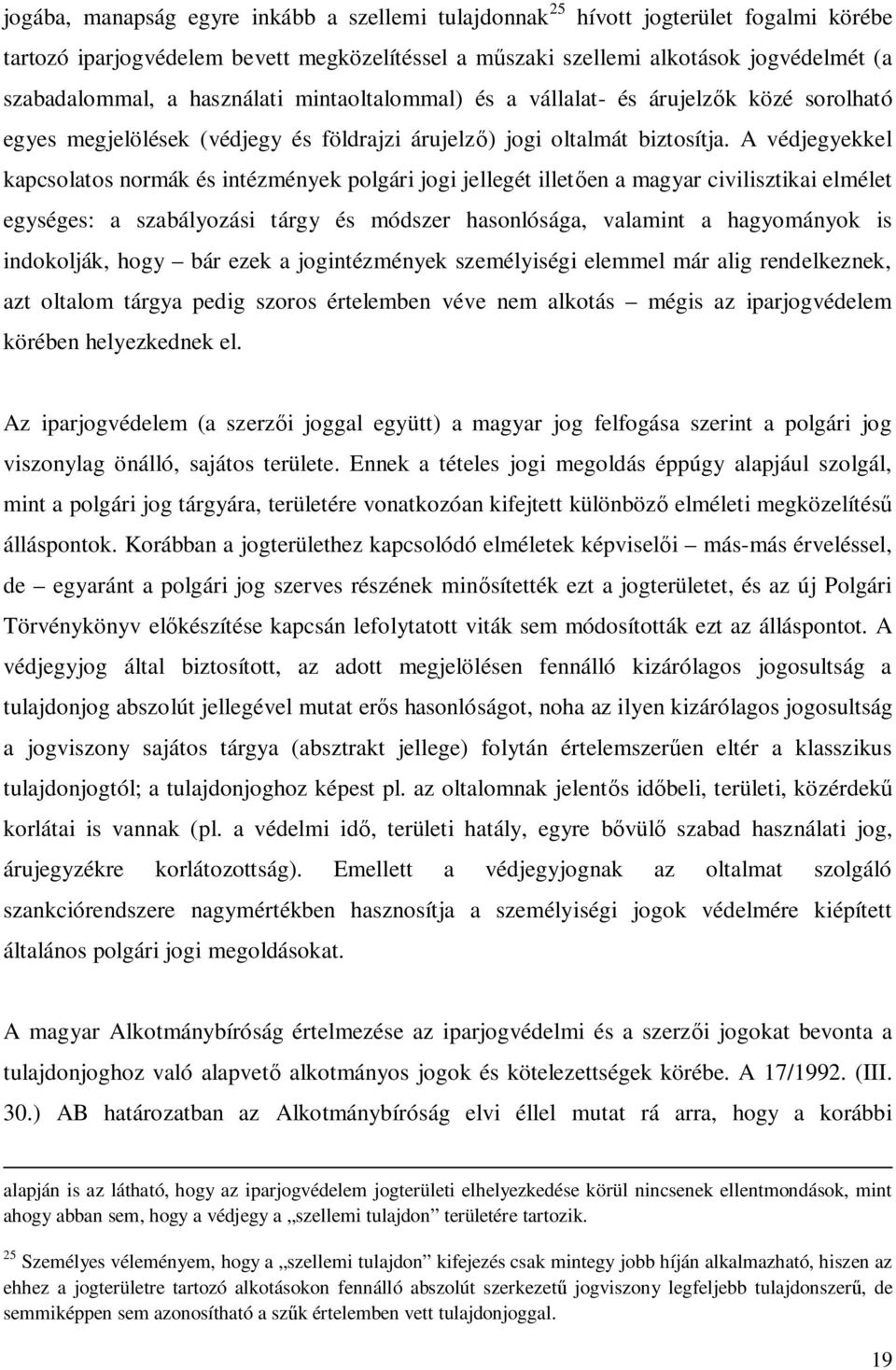 A védjegyekkel kapcsolatos normák és intézmények polgári jogi jellegét illet en a magyar civilisztikai elmélet egységes: a szabályozási tárgy és módszer hasonlósága, valamint a hagyományok is