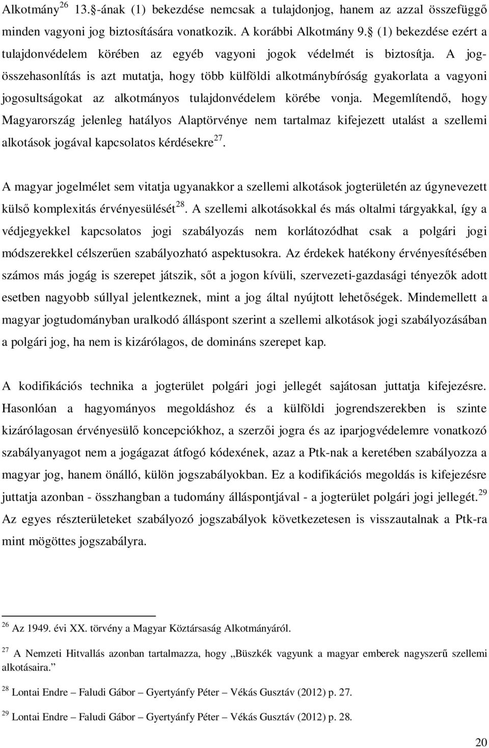 A jogösszehasonlítás is azt mutatja, hogy több külföldi alkotmánybíróság gyakorlata a vagyoni jogosultságokat az alkotmányos tulajdonvédelem körébe vonja.