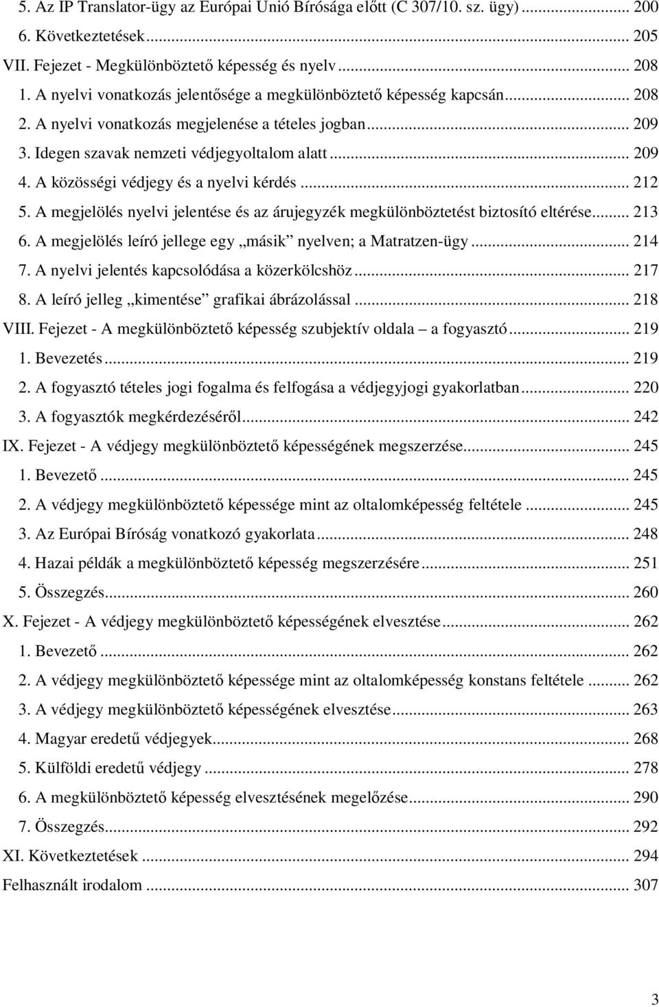 A közösségi védjegy és a nyelvi kérdés... 212 5. A megjelölés nyelvi jelentése és az árujegyzék megkülönböztetést biztosító eltérése... 213 6.