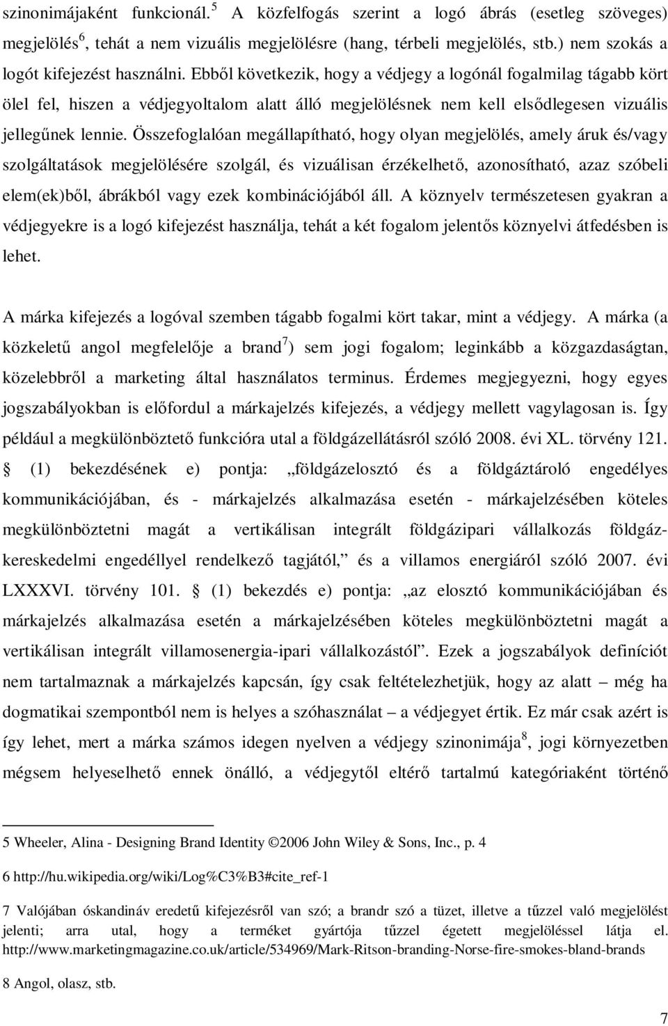 Ebb l következik, hogy a védjegy a logónál fogalmilag tágabb kört ölel fel, hiszen a védjegyoltalom alatt álló megjelölésnek nem kell els dlegesen vizuális jelleg nek lennie.