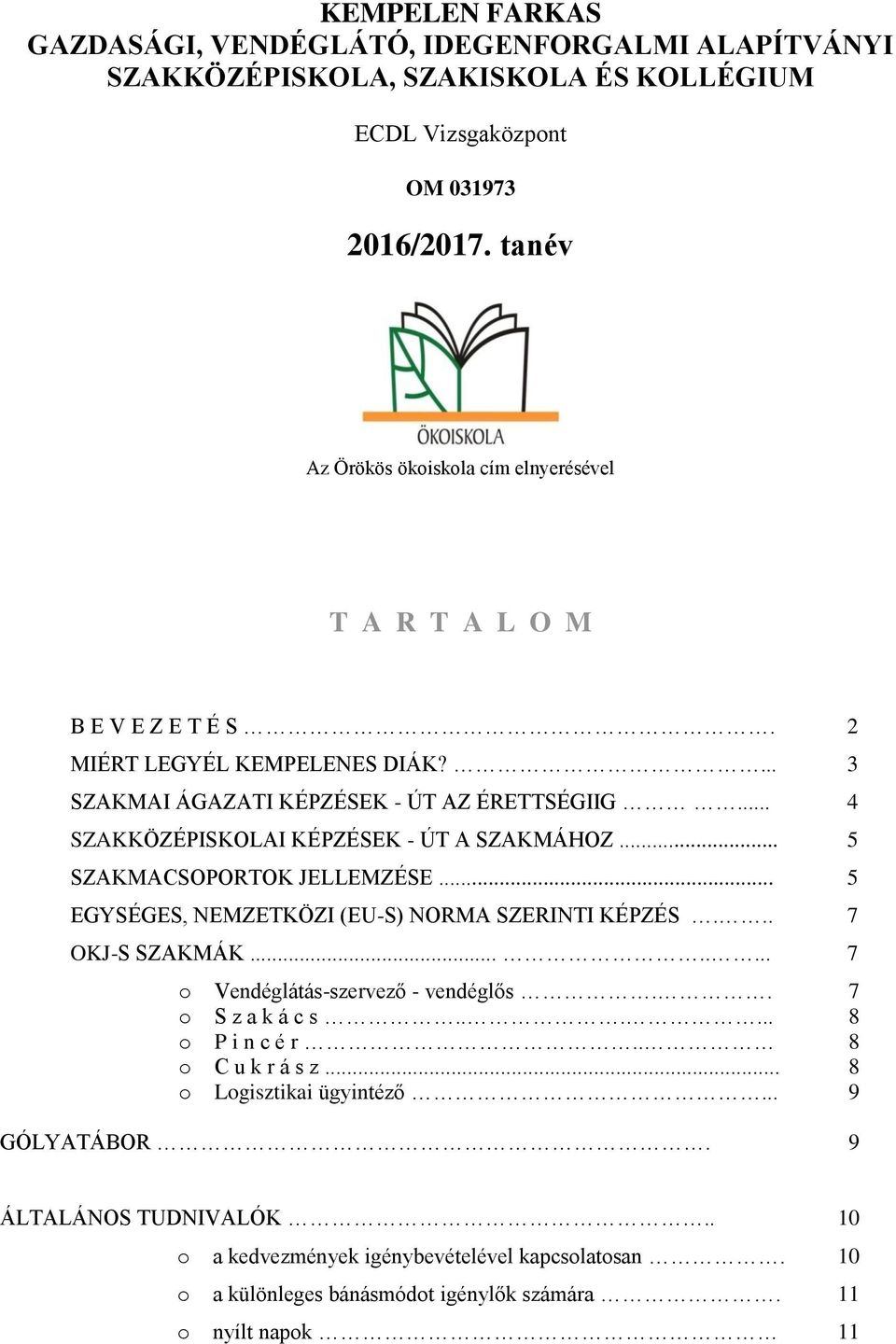 .. 4 SZAKKÖZÉPISKOLAI KÉPZÉSEK - ÚT A SZAKMÁHOZ... 5 SZAKMACSOPORTOK JELLEMZÉSE... 5 EGYSÉGES, NEMZETKÖZI (EU-S) NORMA SZERINTI KÉPZÉS... 7 OKJ-S SZAKMÁK.