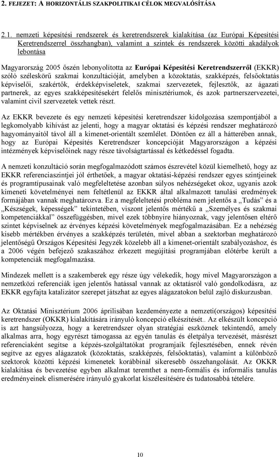 lebonyolította az Európai Képesítési Keretrendszerről (EKKR) szóló széleskörű szakmai konzultációját, amelyben a közoktatás, szakképzés, felsőoktatás képviselői, szakértők, érdekképviseletek, szakmai