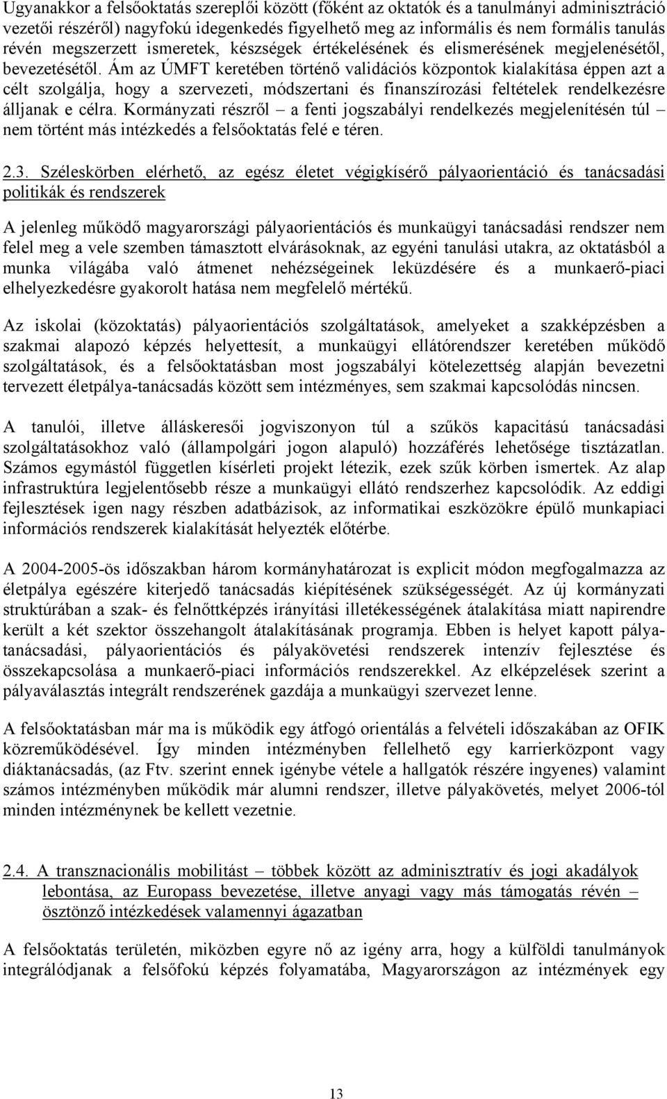 Ám az ÚMFT keretében történő validációs központok kialakítása éppen azt a célt szolgálja, hogy a szervezeti, módszertani és finanszírozási feltételek rendelkezésre álljanak e célra.