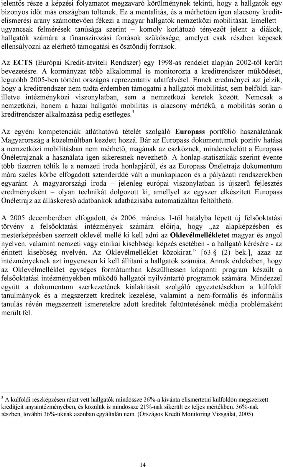 Emellett ugyancsak felmérések tanúsága szerint komoly korlátozó tényezőt jelent a diákok, hallgatók számára a finanszírozási források szűkössége, amelyet csak részben képesek ellensúlyozni az