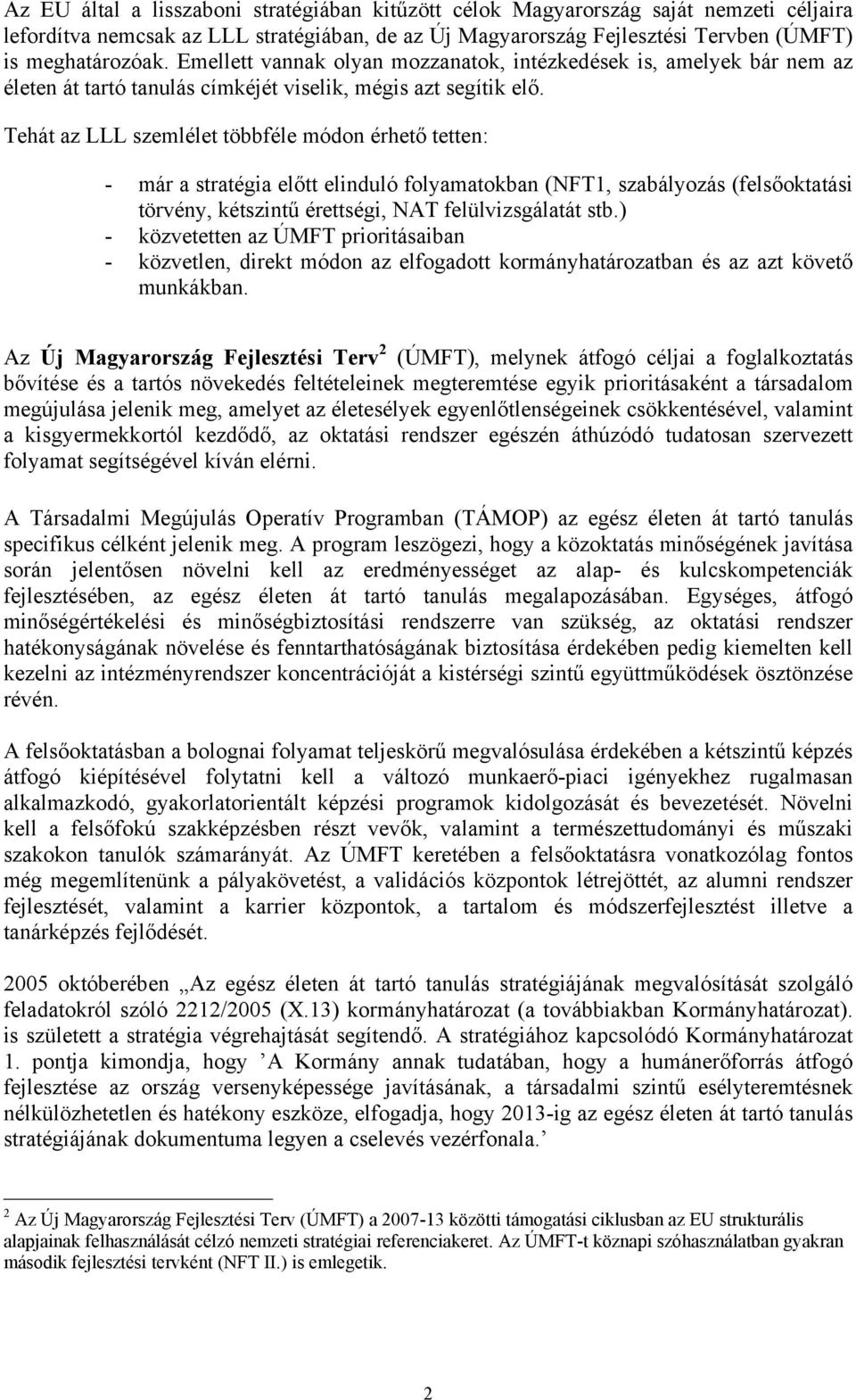 Tehát az LLL szemlélet többféle módon érhető tetten: - már a stratégia előtt elinduló folyamatokban (NFT1, szabályozás (felsőoktatási törvény, kétszintű érettségi, NAT felülvizsgálatát stb.