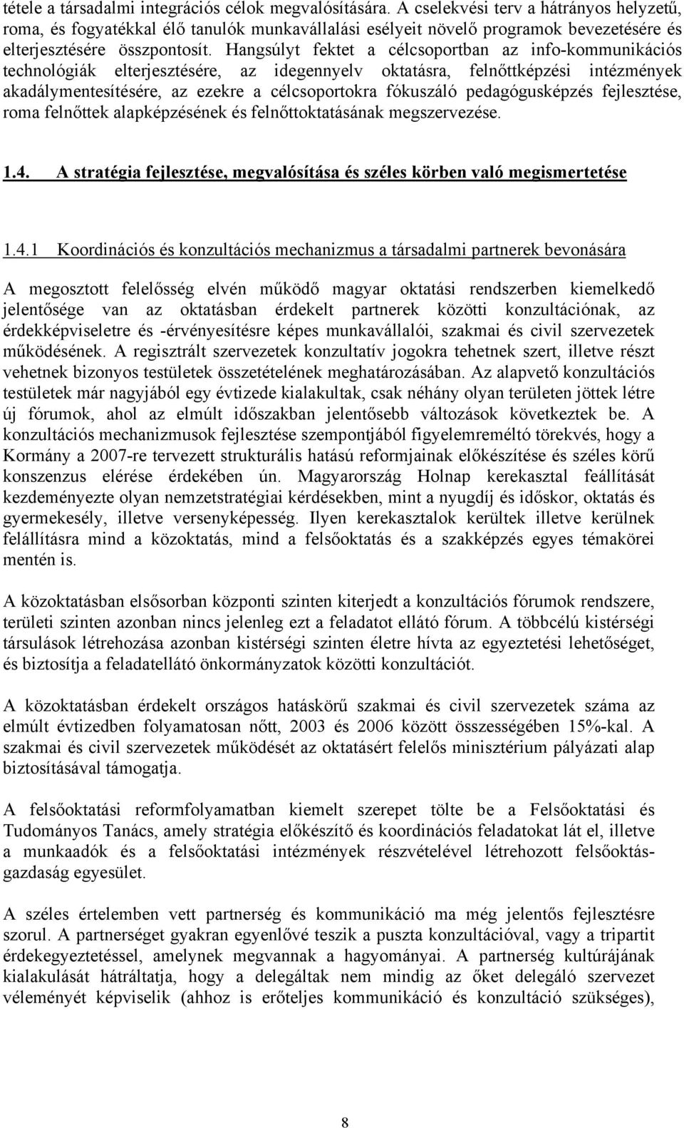 Hangsúlyt fektet a célcsoportban az info-kommunikációs technológiák elterjesztésére, az idegennyelv oktatásra, felnőttképzési intézmények akadálymentesítésére, az ezekre a célcsoportokra fókuszáló