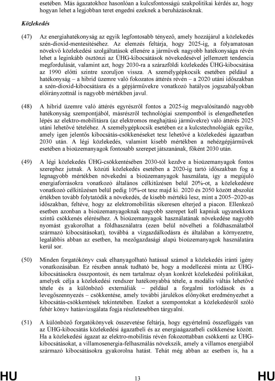 Az elemzés feltárja, hogy 2025-ig, a folyamatosan növekvő közlekedési szolgáltatások ellenére a járművek nagyobb hatékonysága révén lehet a leginkább ösztönzi az ÜHG-kibocsátások növekedésével