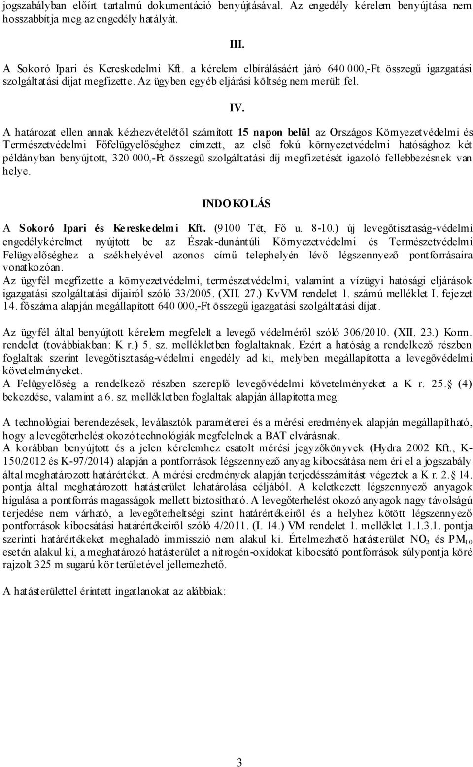 A határozat ellen annak kézhezvételétől számított 15 napon belül az Országos Környezetvédelmi és Természetvédelmi Főfelügyelőséghez címzett, az első fokú környezetvédelmi hatósághoz két példányban