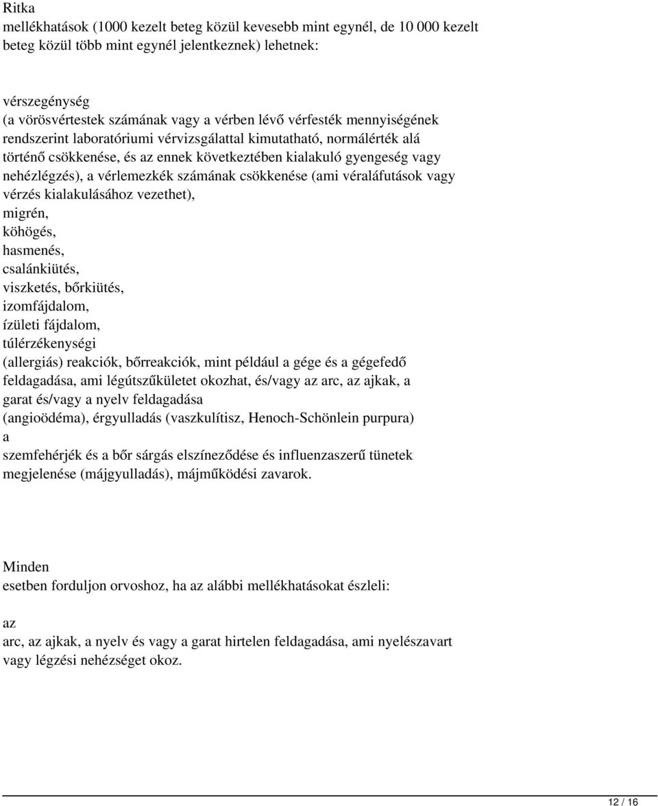 számának csökkenése (ami véraláfutások vagy vérzés kialakulásához vezethet), migrén, köhögés, hasmenés, csalánkiütés, viszketés, bőrkiütés, izomfájdalom, ízületi fájdalom, túlérzékenységi (allergiás)