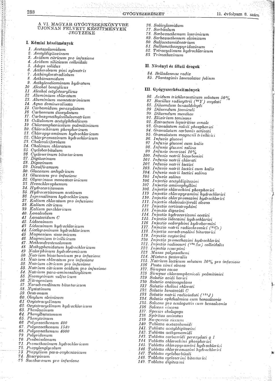 12 Aluminium chloratum 1'3 Alu1n1'nium 1nonostea1 inicum 14 Aqua demineralisata 15 Oa1bamidum peroxydatum 16 Oarboneum dioxydatum 17 Carboxy1nethylcellul0Hnatrium 18 Ccllulosu m acetylphthalicum 19