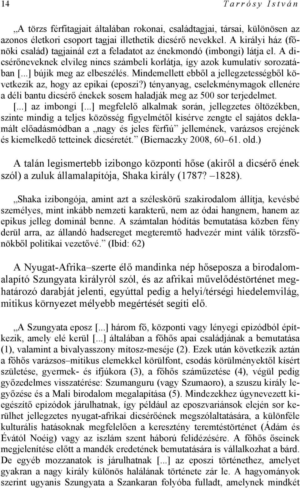 Mindemellett ebből a jellegzetességből következik az, hogy az epikai (eposzi?) tényanyag, cselekménymagok ellenére a déli bantu dicsérő énekek sosem haladják meg az 500 sor terjedelmet. [.