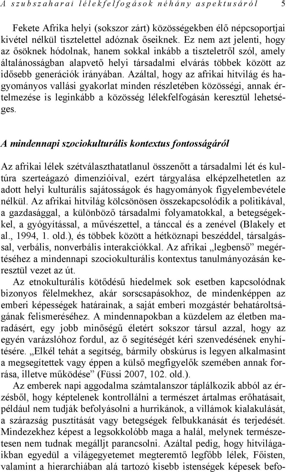 Azáltal, hogy az afrikai hitvilág és hagyományos vallási gyakorlat minden részletében közösségi, annak értelmezése is leginkább a közösség lélekfelfogásán keresztül lehetséges.