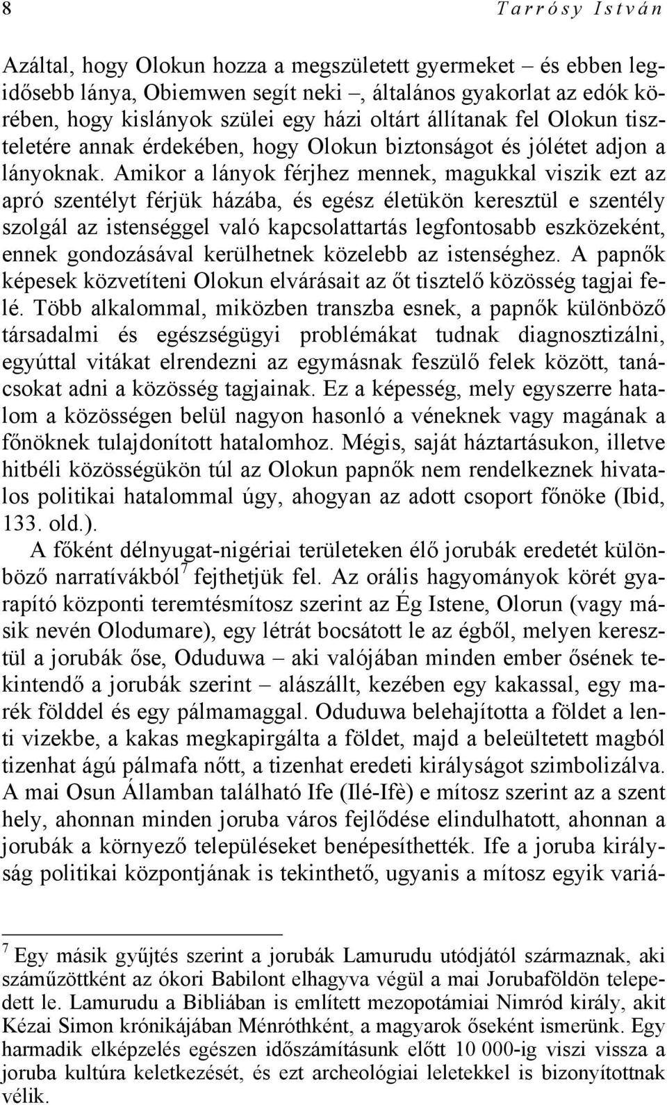 Amikor a lányok férjhez mennek, magukkal viszik ezt az apró szentélyt férjük házába, és egész életükön keresztül e szentély szolgál az istenséggel való kapcsolattartás legfontosabb eszközeként, ennek