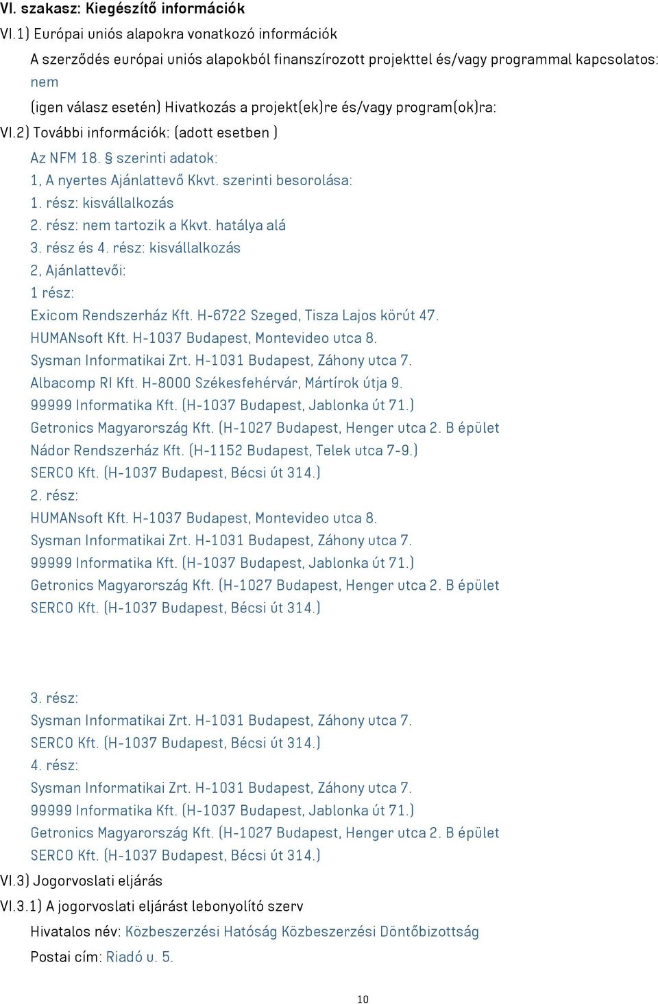 és/vagy program(ok)ra: VI.2) További információk: (adott esetben ) Az NFM 18. szerinti adatok: 1, A nyertes Ajánlattevő Kkvt. szerinti besorolása: 1. rész: kisvállalkozás 2. rész: nem tartozik a Kkvt.