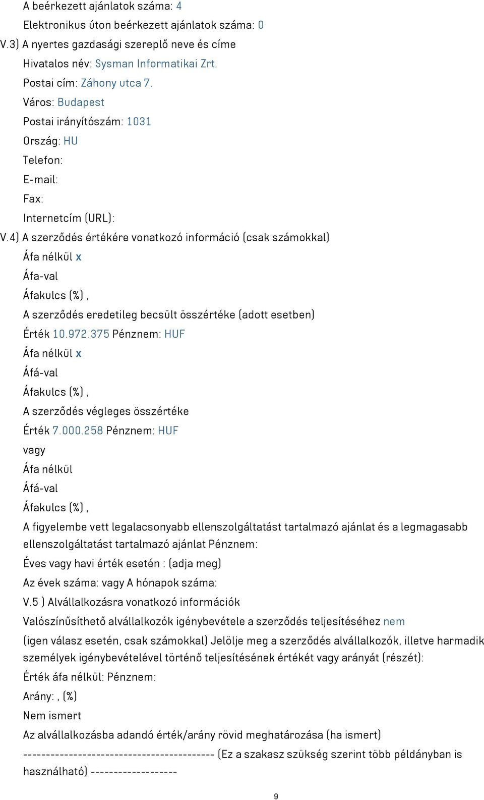 4) A szerződés értékére vonatkozó információ (csak számokkal) Áfa-val A szerződés eredetileg becsült összértéke (adott esetben) Érték 10.972.375 Pénznem: HUF A szerződés végleges összértéke Érték 7.