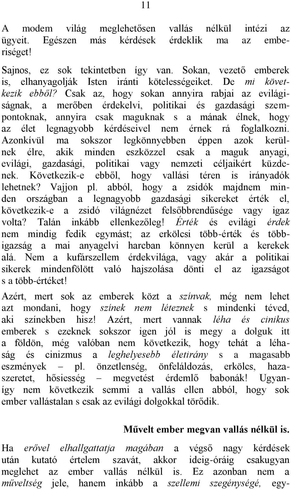 Csak az, hogy sokan annyira rabjai az evilágiságnak, a merőben érdekelvi, politikai és gazdasági szempontoknak, annyira csak maguknak s a mának élnek, hogy az élet legnagyobb kérdéseivel nem érnek rá