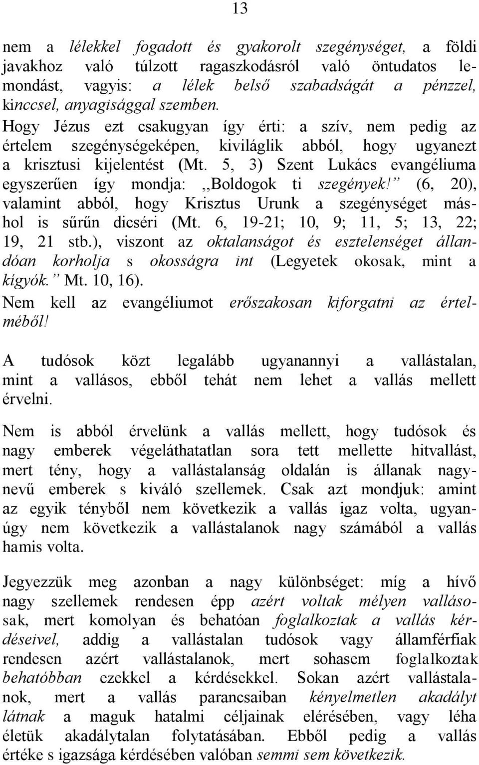 5, 3) Szent Lukács evangéliuma egyszerűen így mondja:,,boldogok ti szegények! (6, 20), valamint abból, hogy Krisztus Urunk a szegénységet máshol is sűrűn dicséri (Mt.