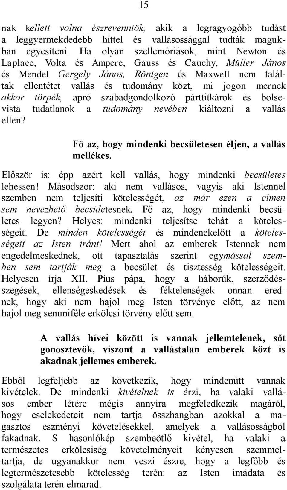 mernek akkor törpék, apró szabadgondolkozó párttitkárok és bolsevista tudatlanok a tudomány nevében kiáltozni a vallás ellen? Fő az, hogy mindenki becsületesen éljen, a vallás mellékes.