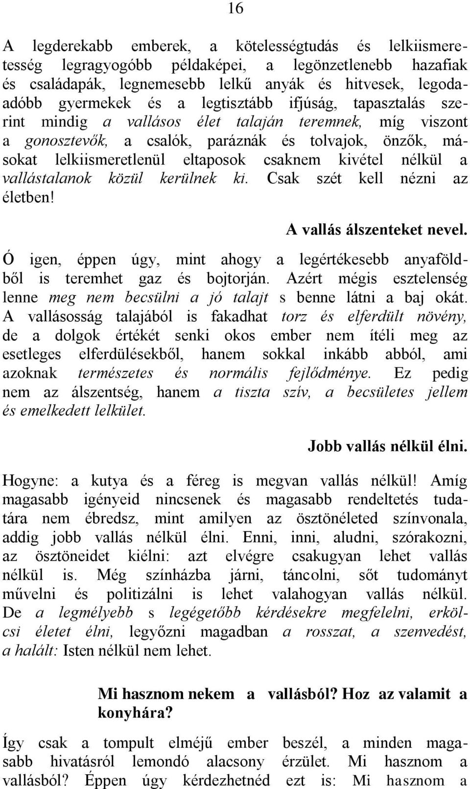 nélkül a vallástalanok közül kerülnek ki. Csak szét kell nézni az életben! A vallás álszenteket nevel. Ó igen, éppen úgy, mint ahogy a legértékesebb anyaföldből is teremhet gaz és bojtorján.