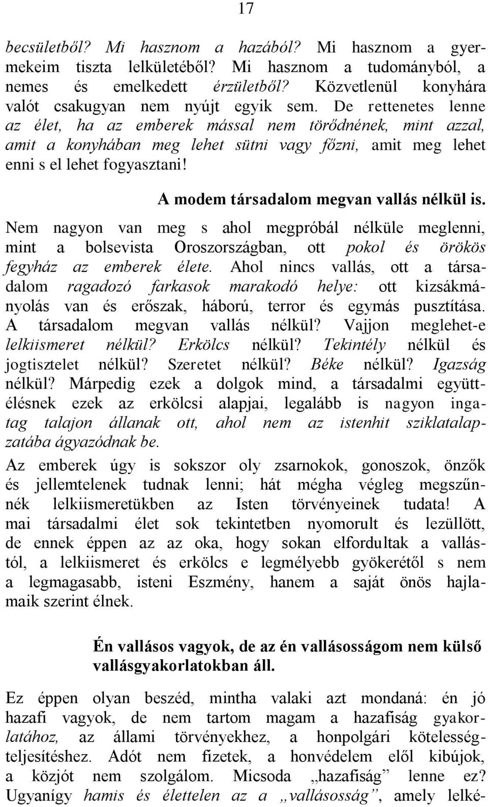 A modem társadalom megvan vallás nélkül is. Nem nagyon van meg s ahol megpróbál nélküle meglenni, mint a bolsevista Oroszországban, ott pokol és örökös fegyház az emberek élete.